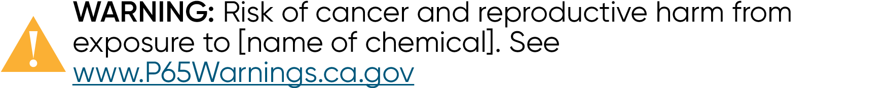 Example warning label reading "WARNING: Risk of cancer and reproductive harm from exposure to [name of chemical]. See www.P65Warnings.ca.gov"