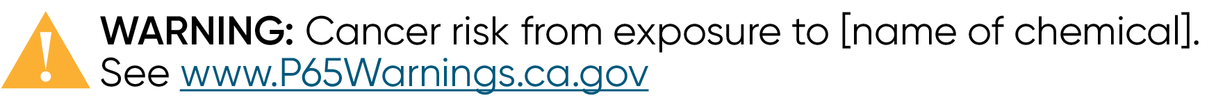 Example of warning label reading "WARNING: Cancer risk from exposure to [name of chemical]. See www.P65Warnings.ca.gov"