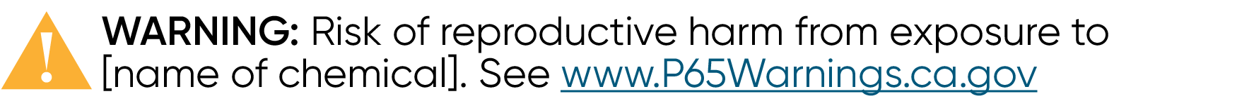 Example of warning label reading "WARNING: Risk of reproductive harm from exposure to [name of chemical]. See P65Warnings.ca.gov"